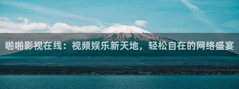 丝瓜视频秋葵视频：啪啪影视在线：视频娱乐新天地，轻松自在的网络盛宴