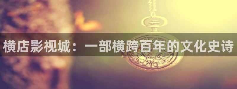 丝瓜爱爱视频：横店影视城：一部横跨百年的文化史诗
