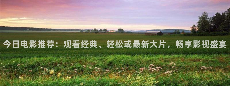 丝瓜视频下载网址：今日电影推荐：观看经典、轻松或最新大片，畅享影视盛宴