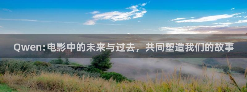 丝瓜有哪些做法：Qwen:电影中的未来与过去，共同塑造我们的故事