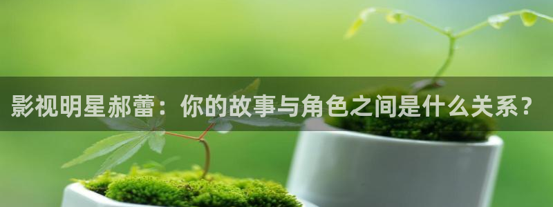 丝瓜视频破解在线播放：影视明星郝蕾：你的故事与角色之间是什么关系？